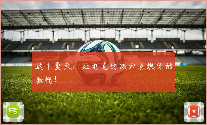 这个夏天，让电竞的热血点燃你的激情！