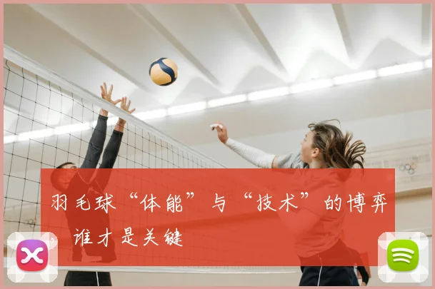 羽毛球“体能”与“技术”的博弈，谁才是关键