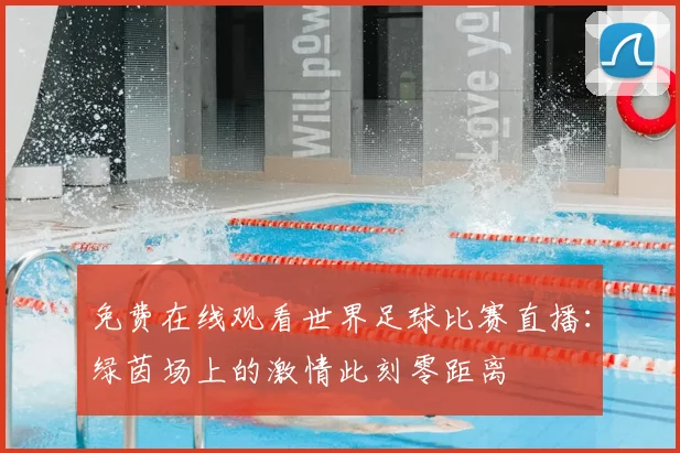 免费在线观看世界足球比赛直播：绿茵场上的激情此刻零距离